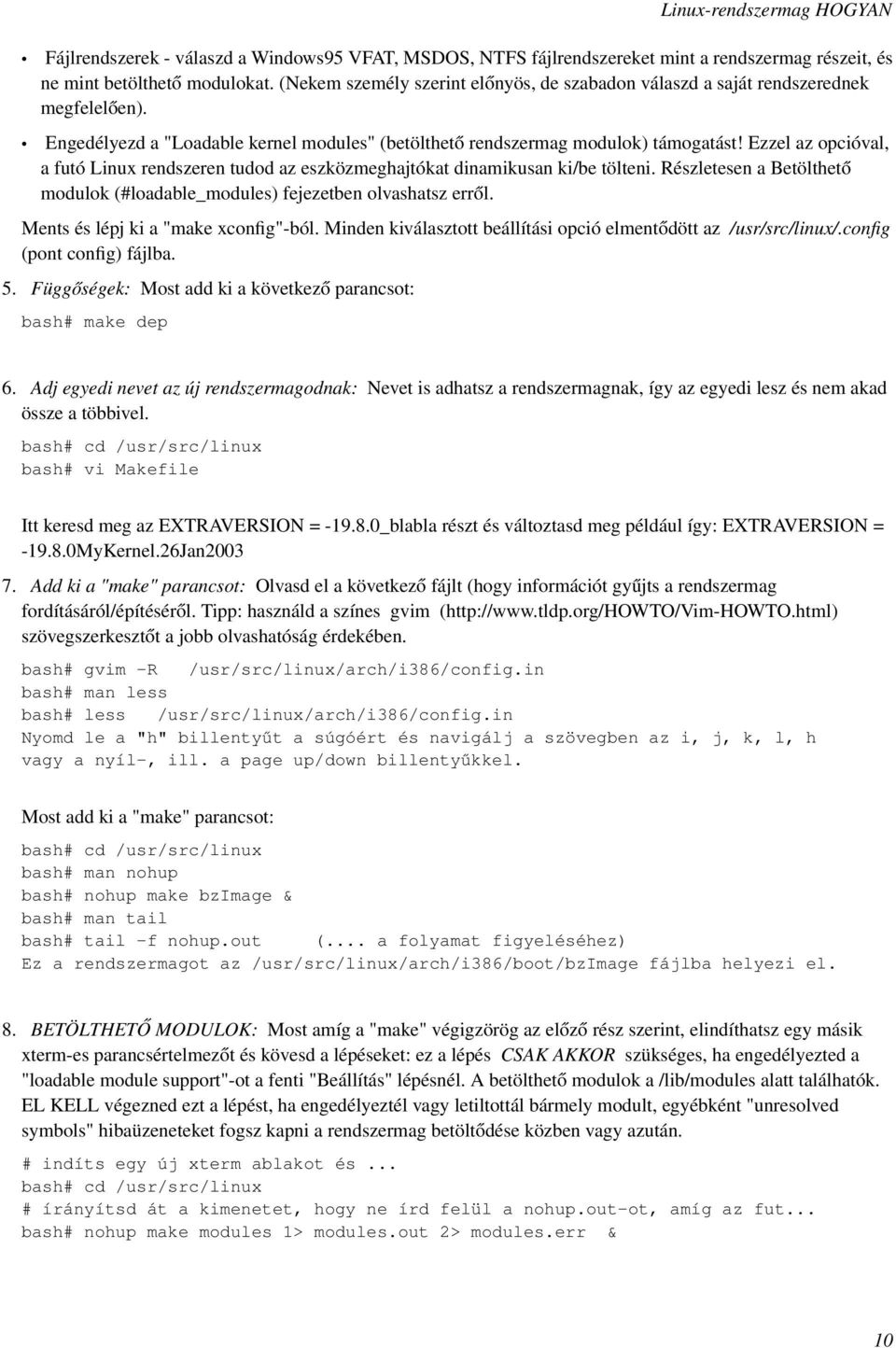 Ezzel az opcióval, a futó Linux rendszeren tudod az eszközmeghajtókat dinamikusan ki/be tölteni. Részletesen a Betölthető modulok (#loadable_modules) fejezetben olvashatsz erről.