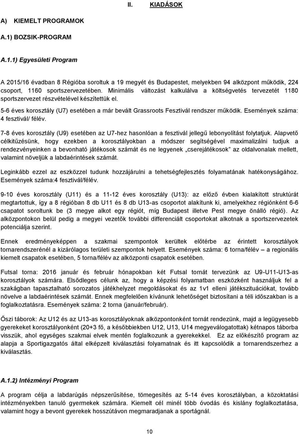 Események száma: 4 fesztivál/ félév. 7-8 éves korosztály (U9) esetében az U7-hez hasonlóan a fesztivál jellegű lebonyolítást folytatjuk.