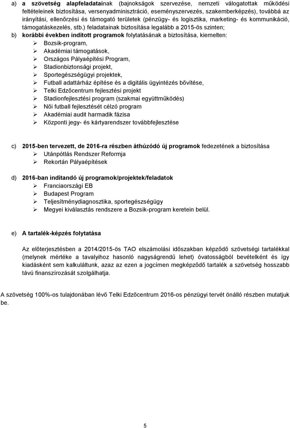 ) feladatainak biztosítása legalább a 2015-ös szinten; b) korábbi években indított programok folytatásának a biztosítása, kiemelten: Bozsik-program, Akadémiai támogatások, Országos Pályaépítési