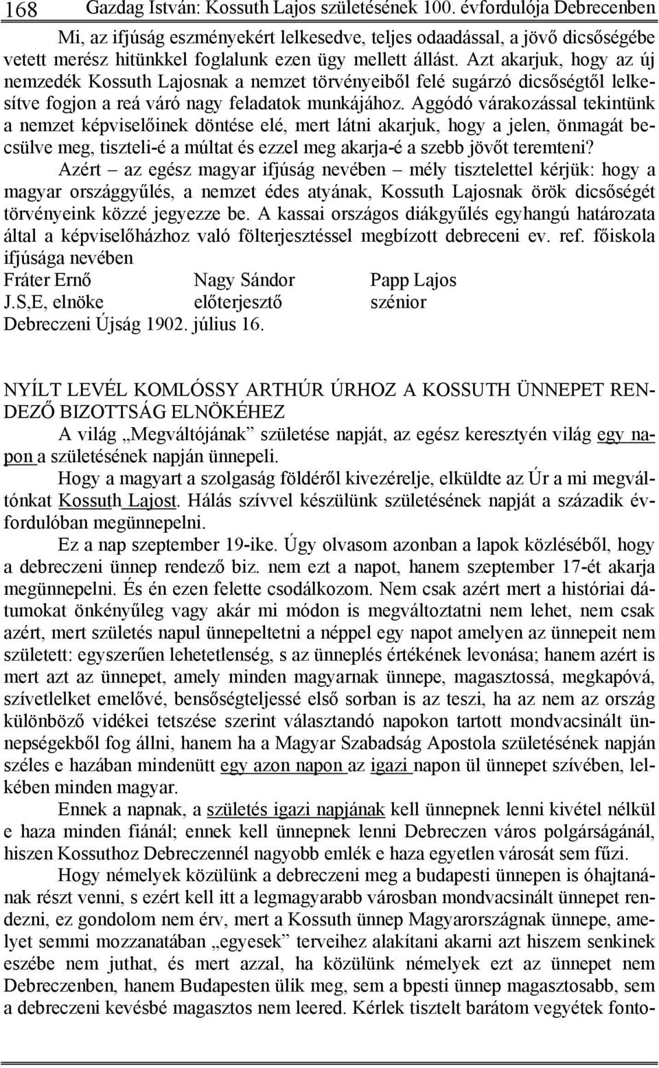 Azt akarjuk, hogy az új nemzedék Kossuth Lajosnak a nemzet törvényeiből felé sugárzó dicsőségtől lelkesítve fogjon a reá váró nagy feladatok munkájához.