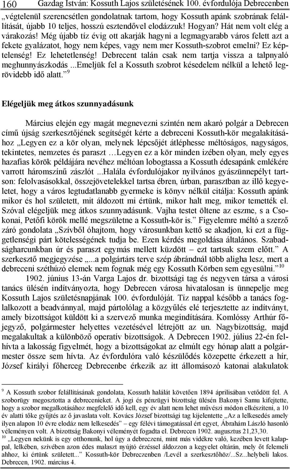 Még újabb tíz évig ott akarják hagyni a legmagyarabb város felett azt a fekete gyalázatot, hogy nem képes, vagy nem mer Kossuth-szobrot emelni? Ez képtelenség! Ez lehetetlenség!