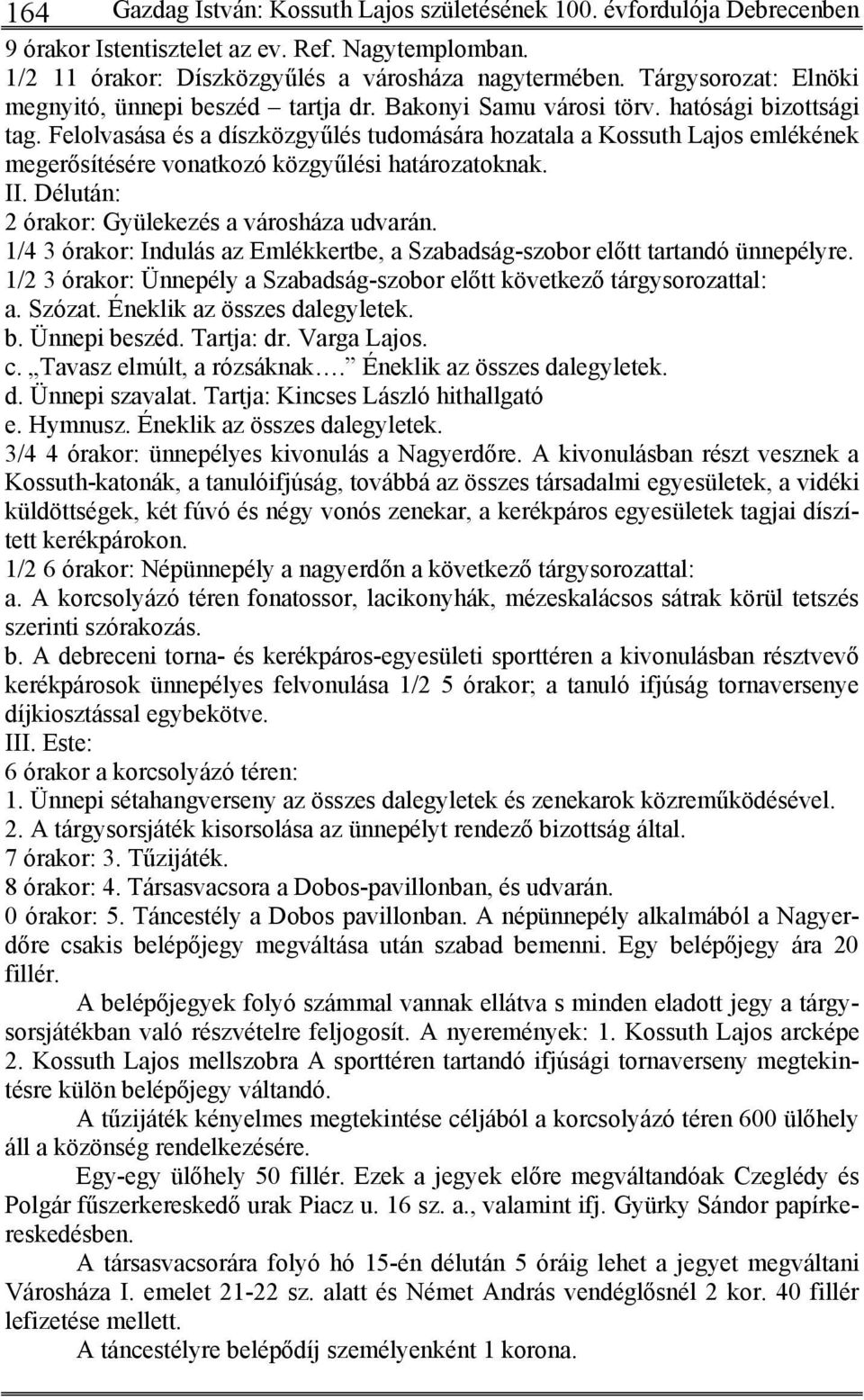 Felolvasása és a díszközgyűlés tudomására hozatala a Kossuth Lajos emlékének megerősítésére vonatkozó közgyűlési határozatoknak. II. Délután: 2 órakor: Gyülekezés a városháza udvarán.