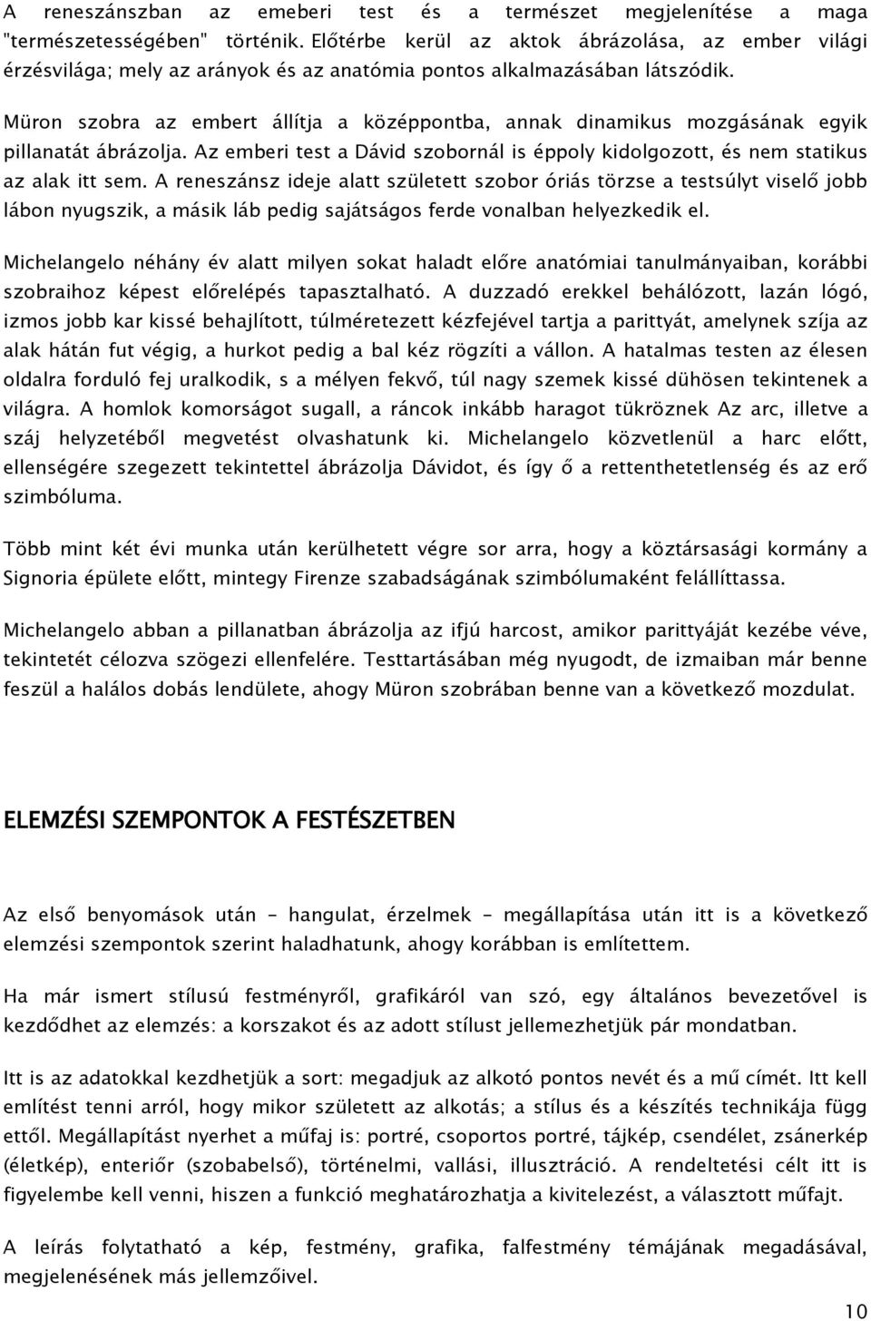 Müron szobra az embert állítja a középpontba, annak dinamikus mozgásának egyik pillanatát ábrázolja. Az emberi test a Dávid szobornál is éppoly kidolgozott, és nem statikus az alak itt sem.