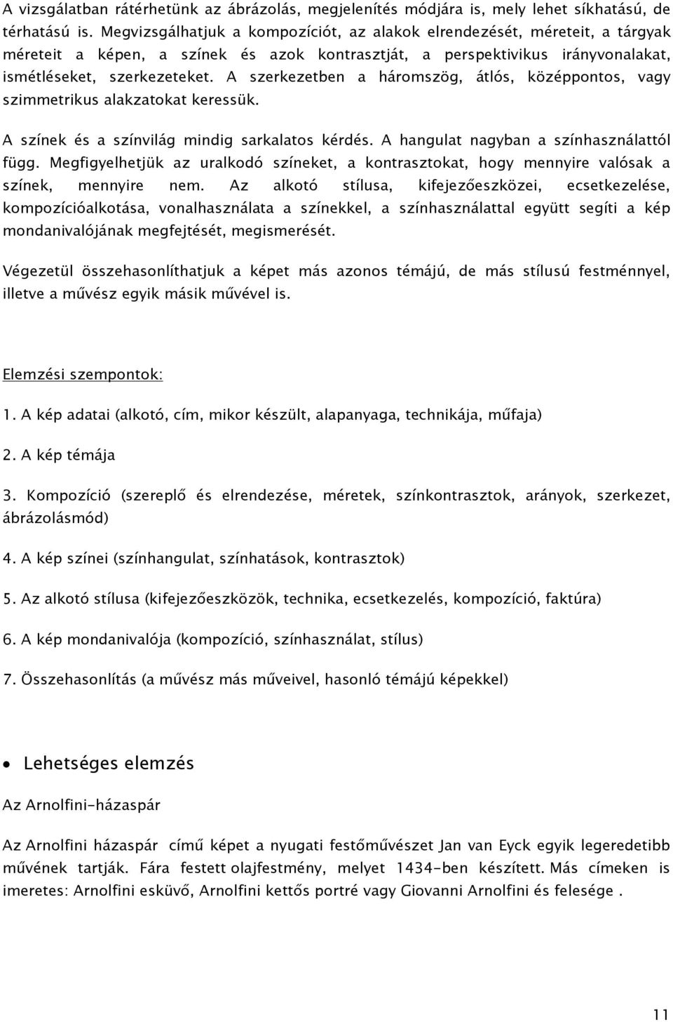 A szerkezetben a háromszög, átlós, középpontos, vagy szimmetrikus alakzatokat keressük. A színek és a színvilág mindig sarkalatos kérdés. A hangulat nagyban a színhasználattól függ.