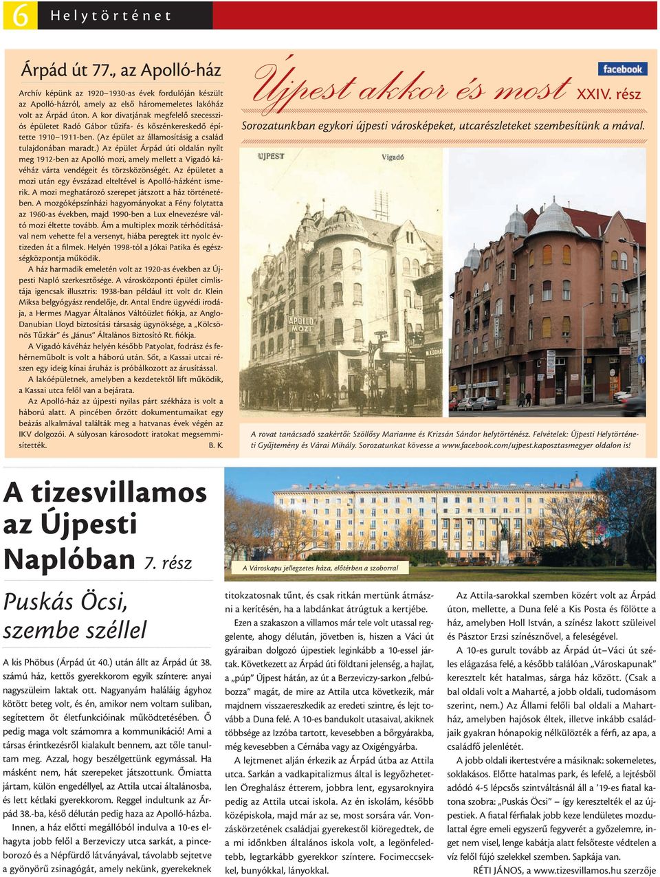 ) Az épület Árpád úti oldalán nyílt meg 1912-ben az Apolló mozi, amely mellett a Vigadó kávéház várta vendégeit és törzsközönségét.