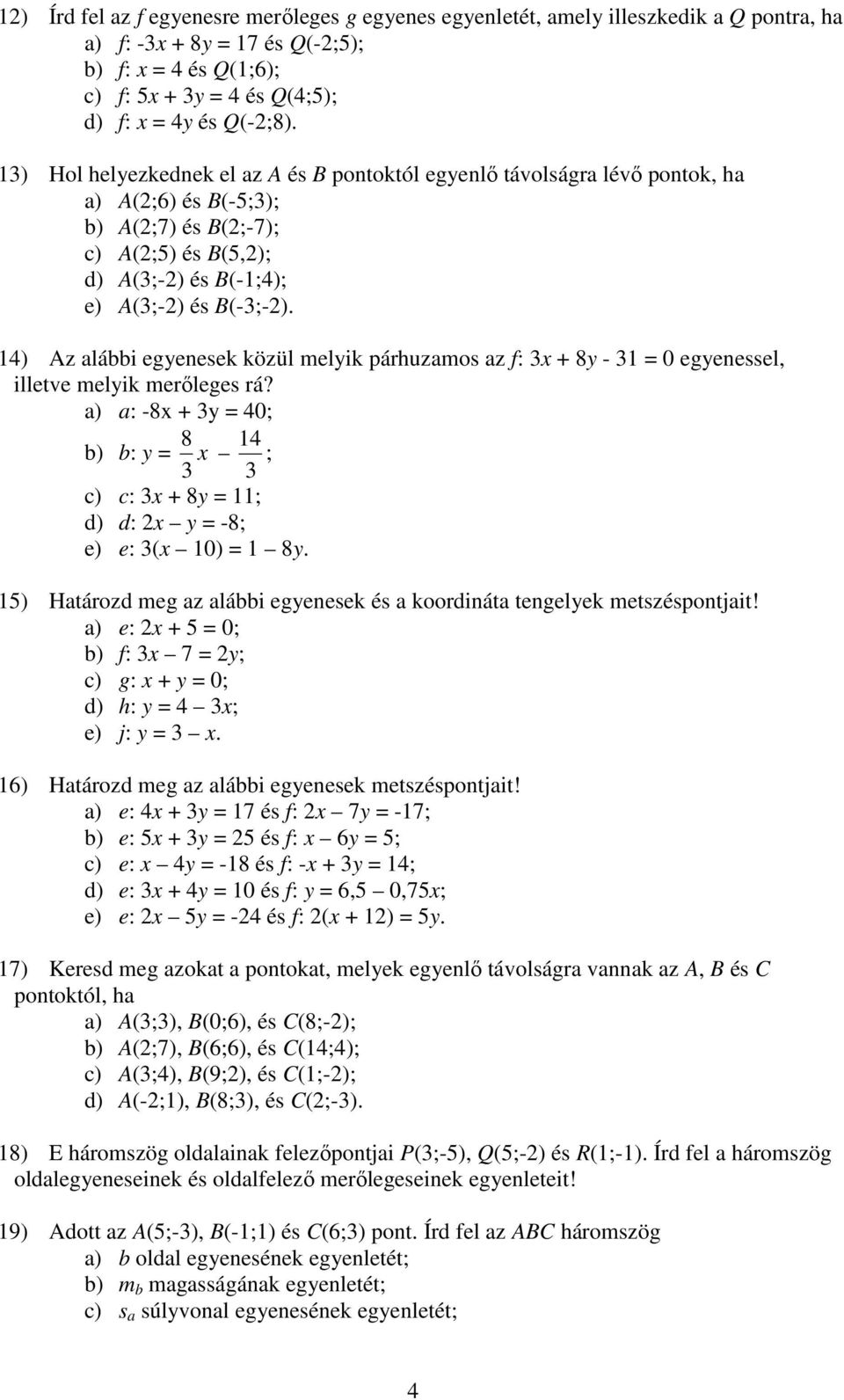 14) Az alábbi egyenesek közül melyik párhuzamos az f: x + 8y - 1 = 0 egyenessel, illetve melyik merőleges rá?