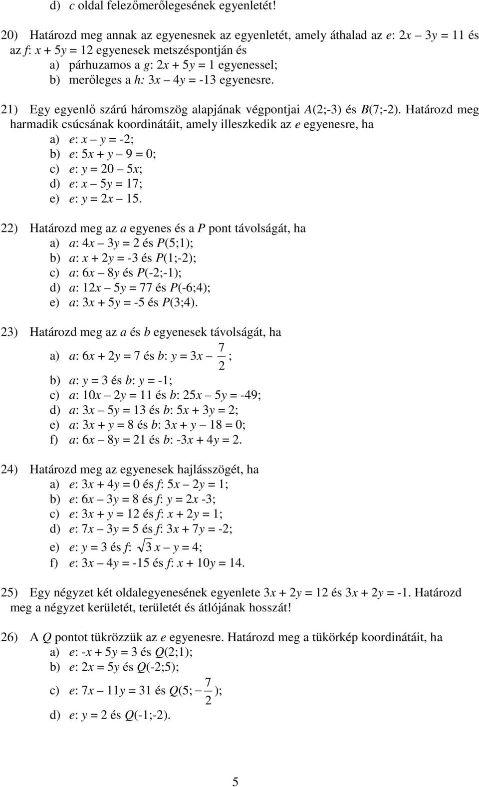 -1 egyenesre. 21) Egy egyenlő szárú háromszög alapjának végpontjai A(2;-) és B(7;-2).