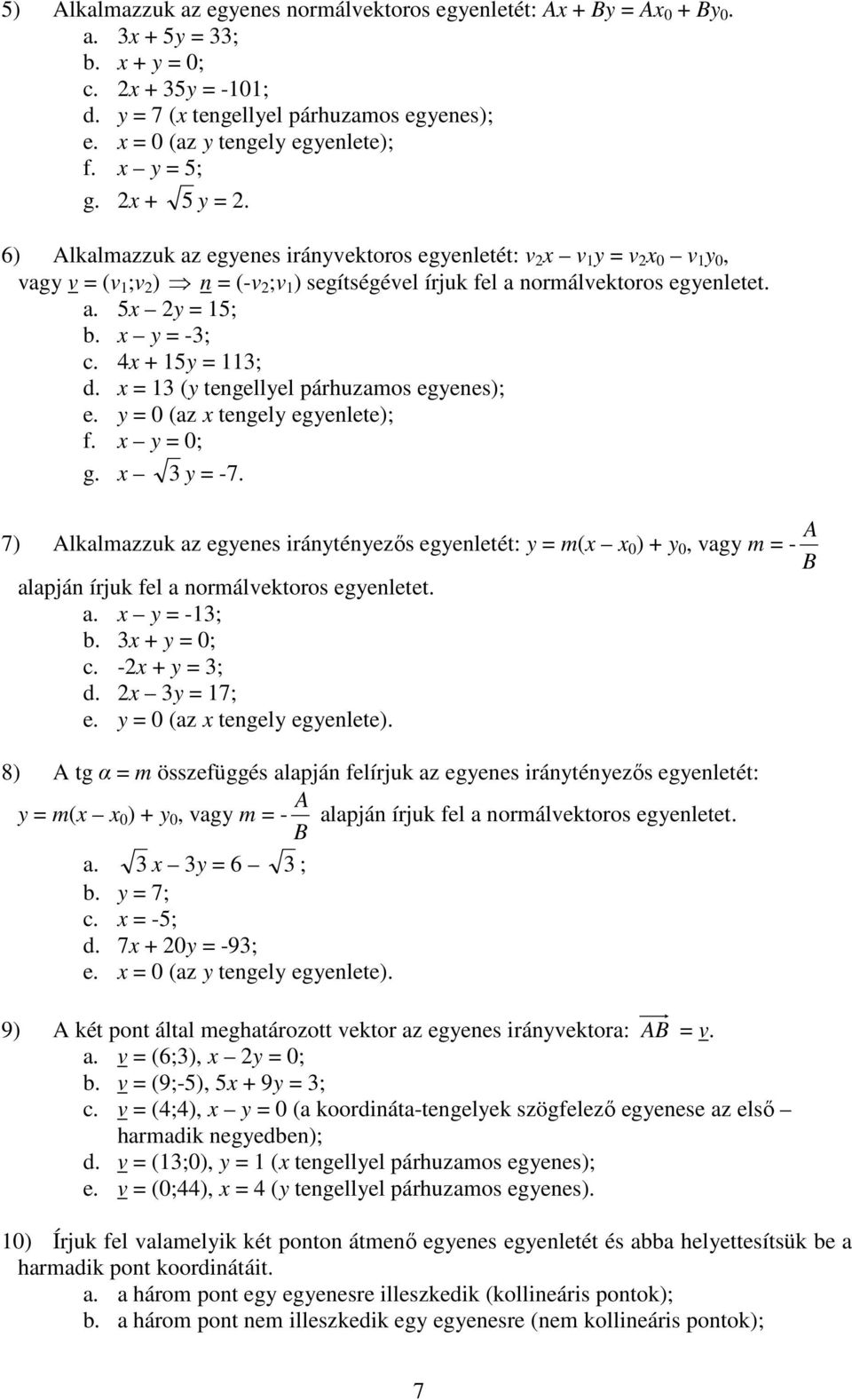 6) Alkalmazzuk az egyenes irányvektoros egyenletét: v 2 x v 1 y = v 2 x 0 v 1 y 0, vagy v = (v 1 ;v 2 ) n = (-v 2 ;v 1 ) segítségével írjuk fel a normálvektoros egyenletet. a. 5x 2y = 15; b.