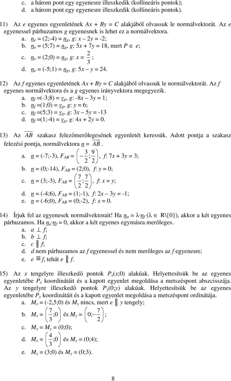 n e = (-5;1) = n g, g: 5x y = 24. 12) Az f egyenes egyenletének Ax + By = C alakjából olvassuk le normálvektorát. Az f egyenes normálvektora és a g egyenes irányvektora megegyezik. a. n f =(-;8) = v g, g: -8x y = 1; b.