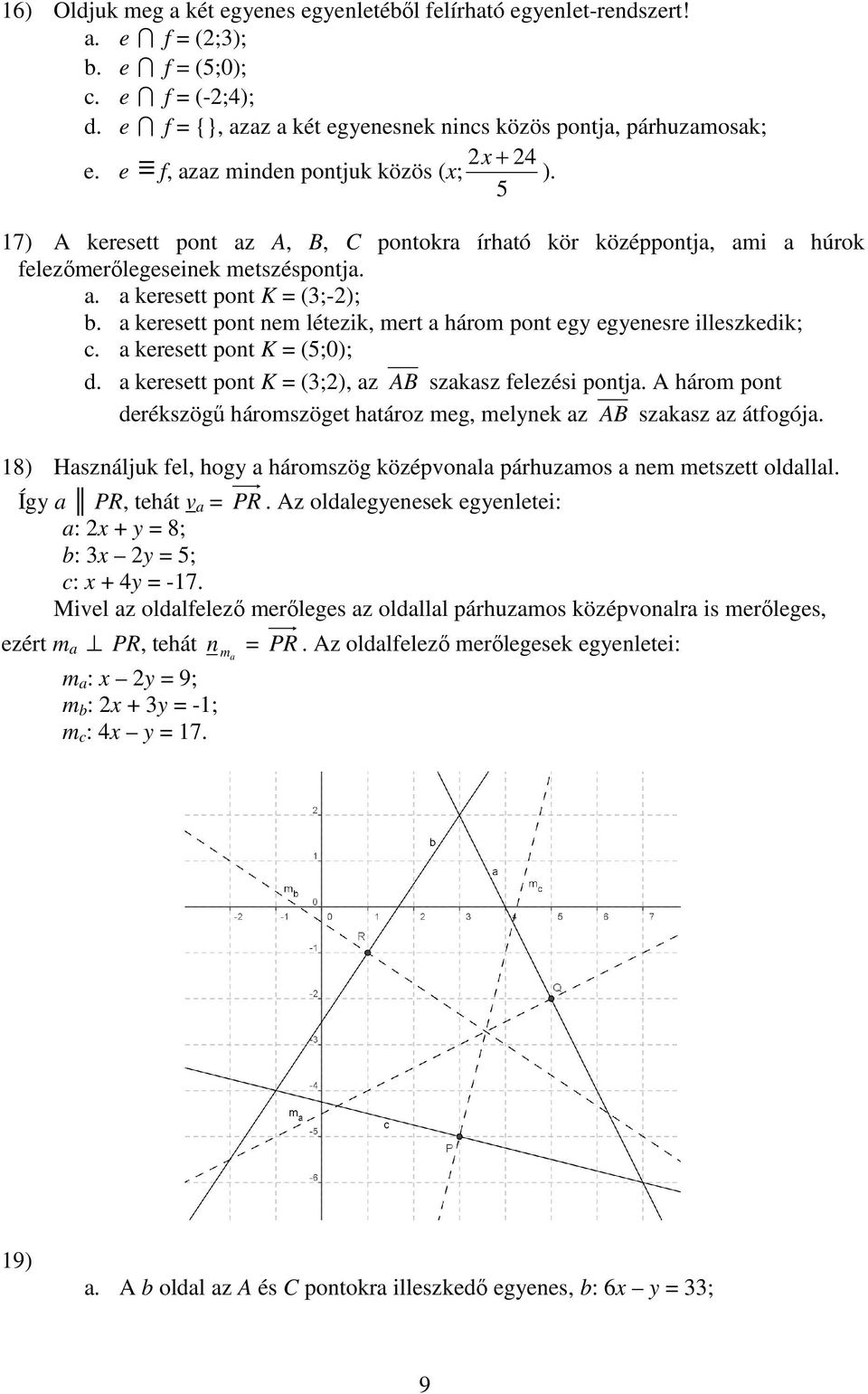 5 17) A keresett pont az A, B, C pontokra írható kör középpontja, ami a húrok felezőmerőlegeseinek metszéspontja. a. a keresett pont K = (;-2); b.