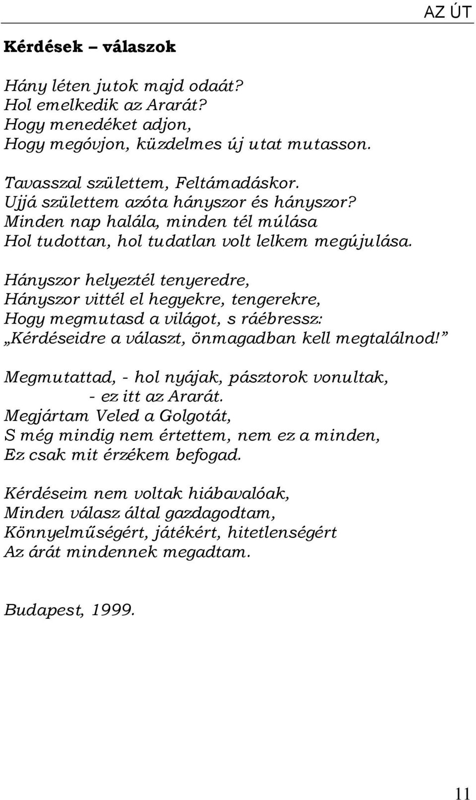 Hányszor helyeztél tenyeredre, Hányszor vittél el hegyekre, tengerekre, Hogy megmutasd a világot, s ráébressz: Kérdéseidre a választ, önmagadban kell megtalálnod!