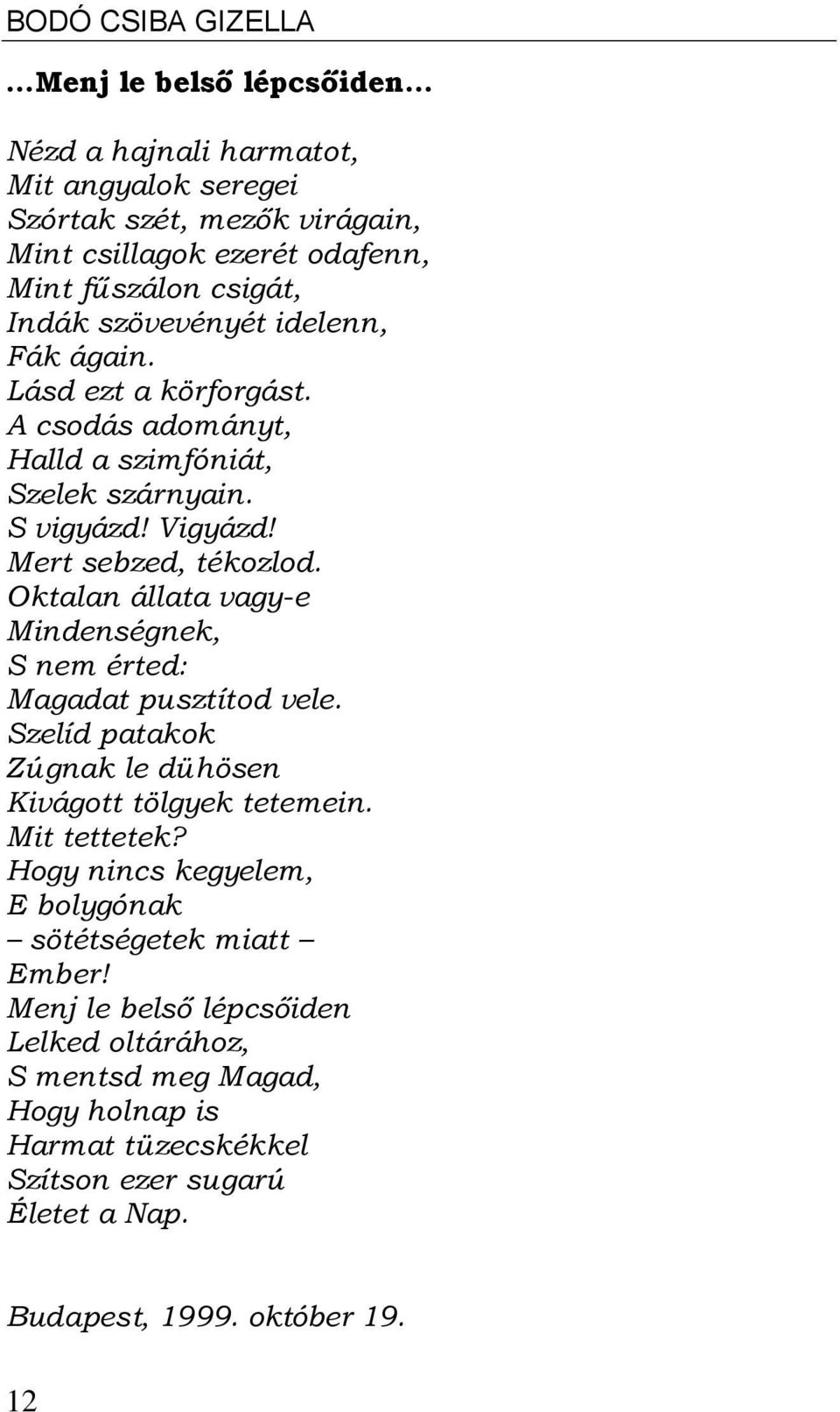 Oktalan állata vagy-e Mindenségnek, S nem érted: Magadat pusztítod vele. Szelíd patakok Zúgnak le dühösen Kivágott tölgyek tetemein. Mit tettetek?