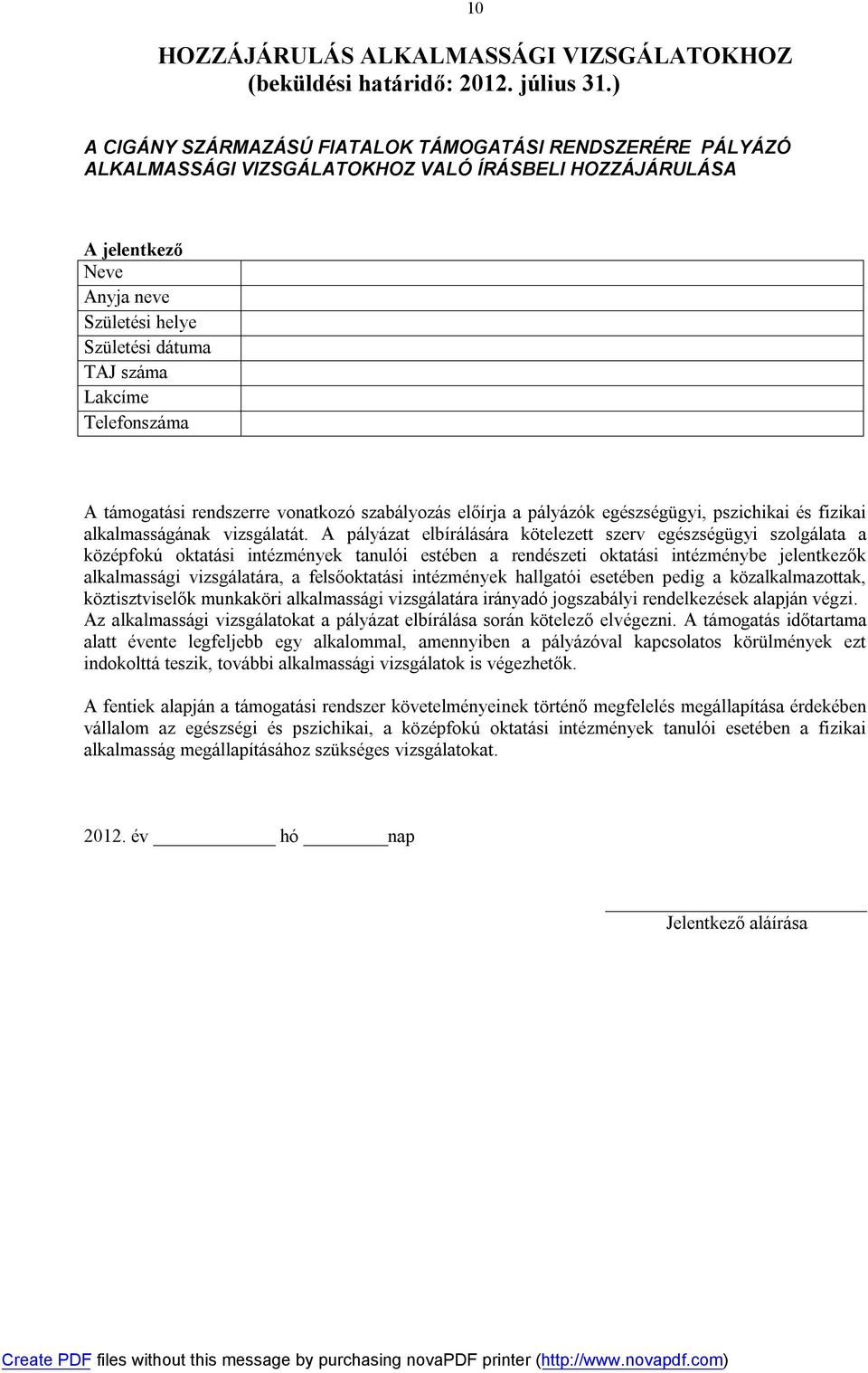 Telefonszáma A támogatási rendszerre vonatkozó szabályozás előírja a pályázók egészségügyi, pszichikai és fizikai alkalmasságának vizsgálatát.