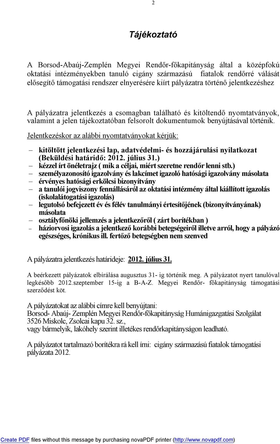 Jelentkezéskor az alábbi nyomtatványokat kérjük: kitöltött jelentkezési lap, adatvédelmi- és hozzájárulási nyilatkozat (Beküldési határidő: 2012. július 31.