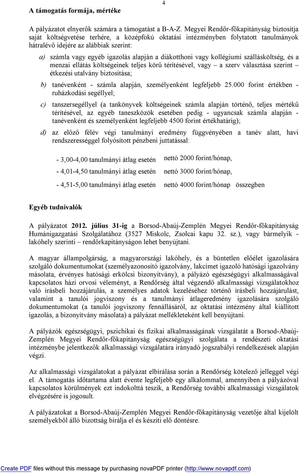 alapján a diákotthoni vagy kollégiumi szállásköltség, és a menzai ellátás költségeinek teljes körű térítésével, vagy a szerv választása szerint étkezési utalvány biztosítása; b) tanévenként - számla