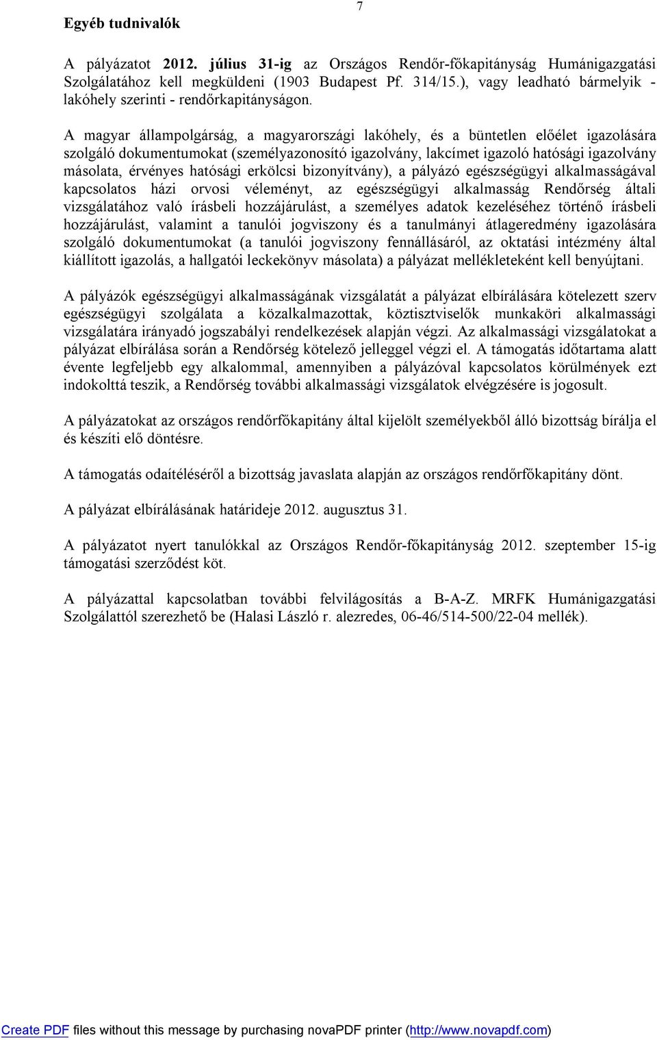 A magyar állampolgárság, a magyarországi lakóhely, és a büntetlen előélet igazolására szolgáló dokumentumokat (személyazonosító igazolvány, lakcímet igazoló hatósági igazolvány másolata, érvényes