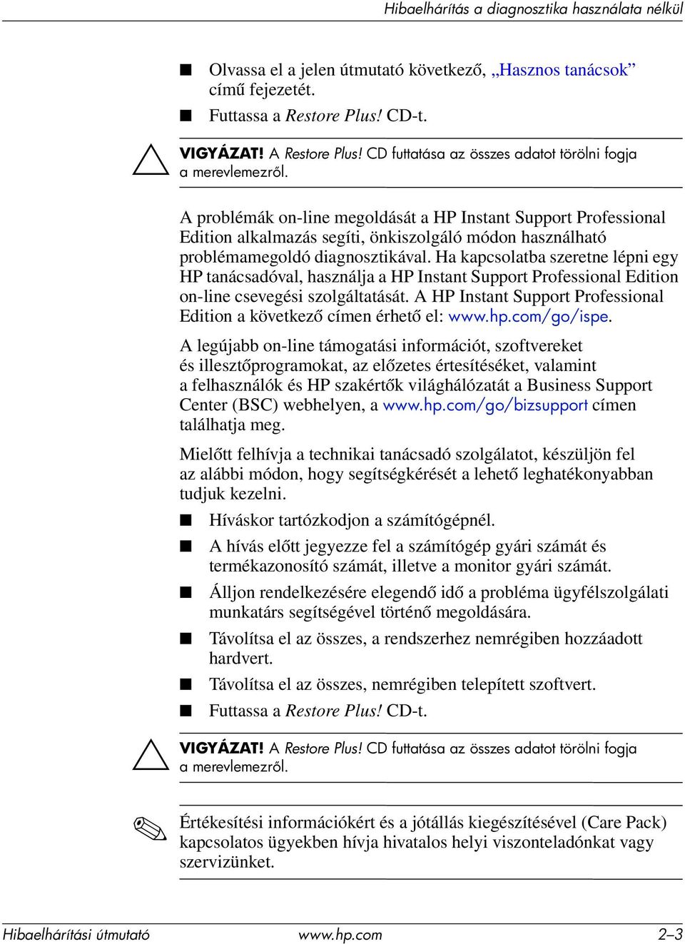 A problémák on-line megoldását a HP Instant Support Professional Edition alkalmazás segíti, önkiszolgáló módon használható problémamegoldó diagnosztikával.