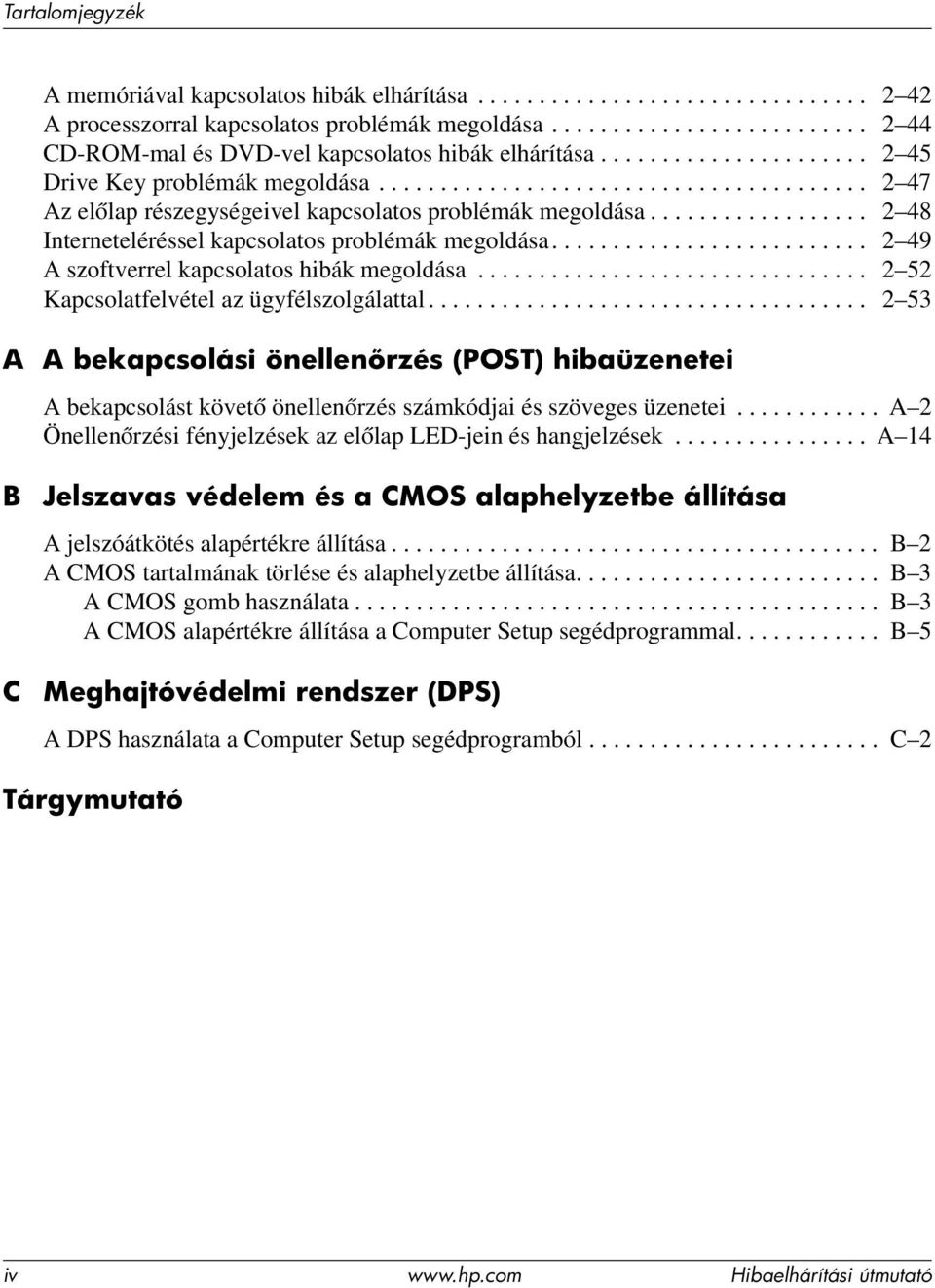 ................. 2 48 Interneteléréssel kapcsolatos problémák megoldása.......................... 2 49 A szoftverrel kapcsolatos hibák megoldása................................ 2 52 Kapcsolatfelvétel az ügyfélszolgálattal.