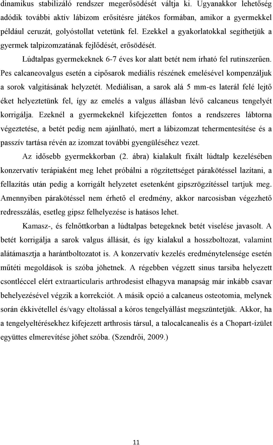 Pes calcaneovalgus esetén a cipősarok mediális részének emelésével kompenzáljuk a sorok valgitásának helyzetét.