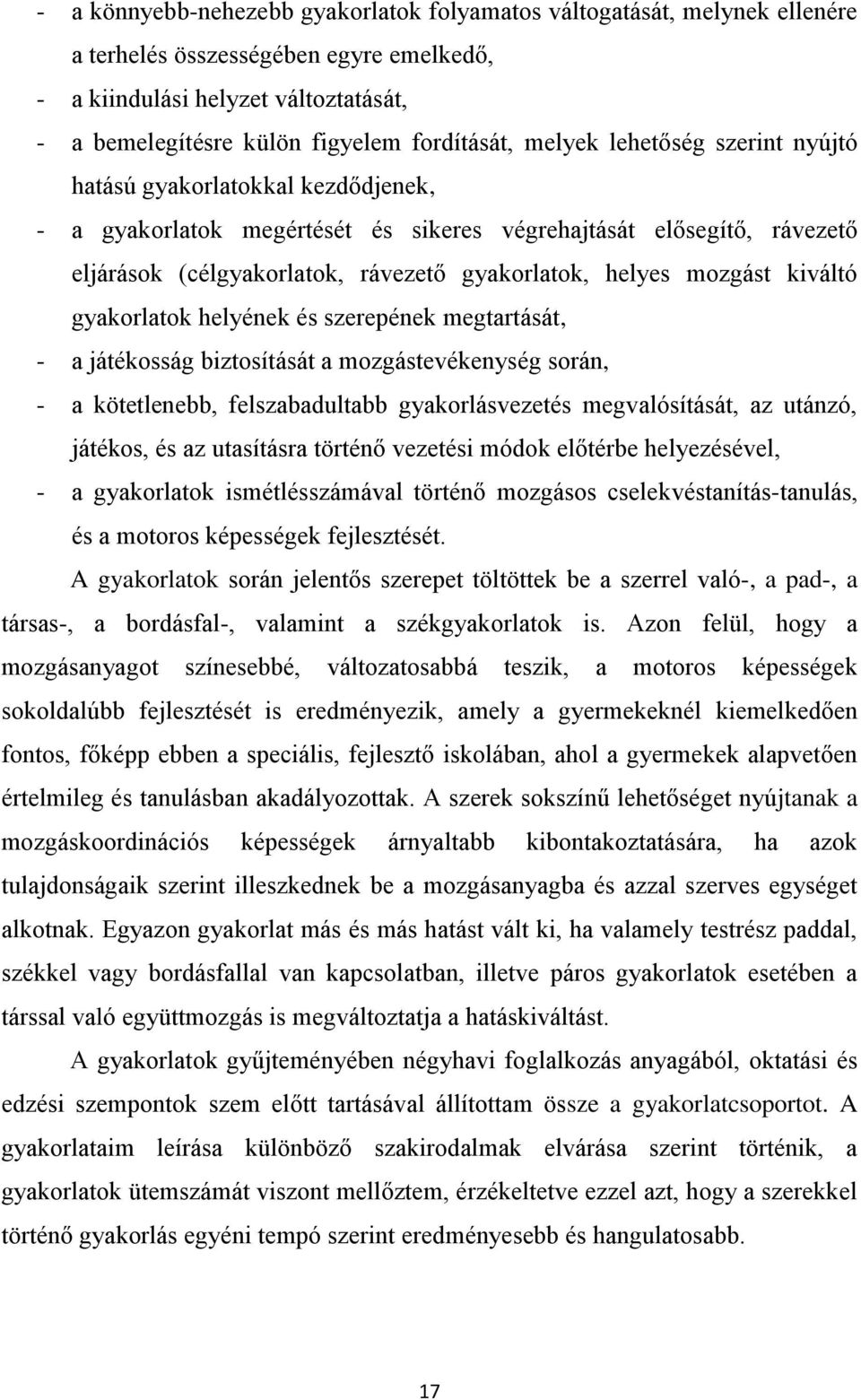 mozgást kiváltó gyakorlatok helyének és szerepének megtartását, - a játékosság biztosítását a mozgástevékenység során, - a kötetlenebb, felszabadultabb gyakorlásvezetés megvalósítását, az utánzó,