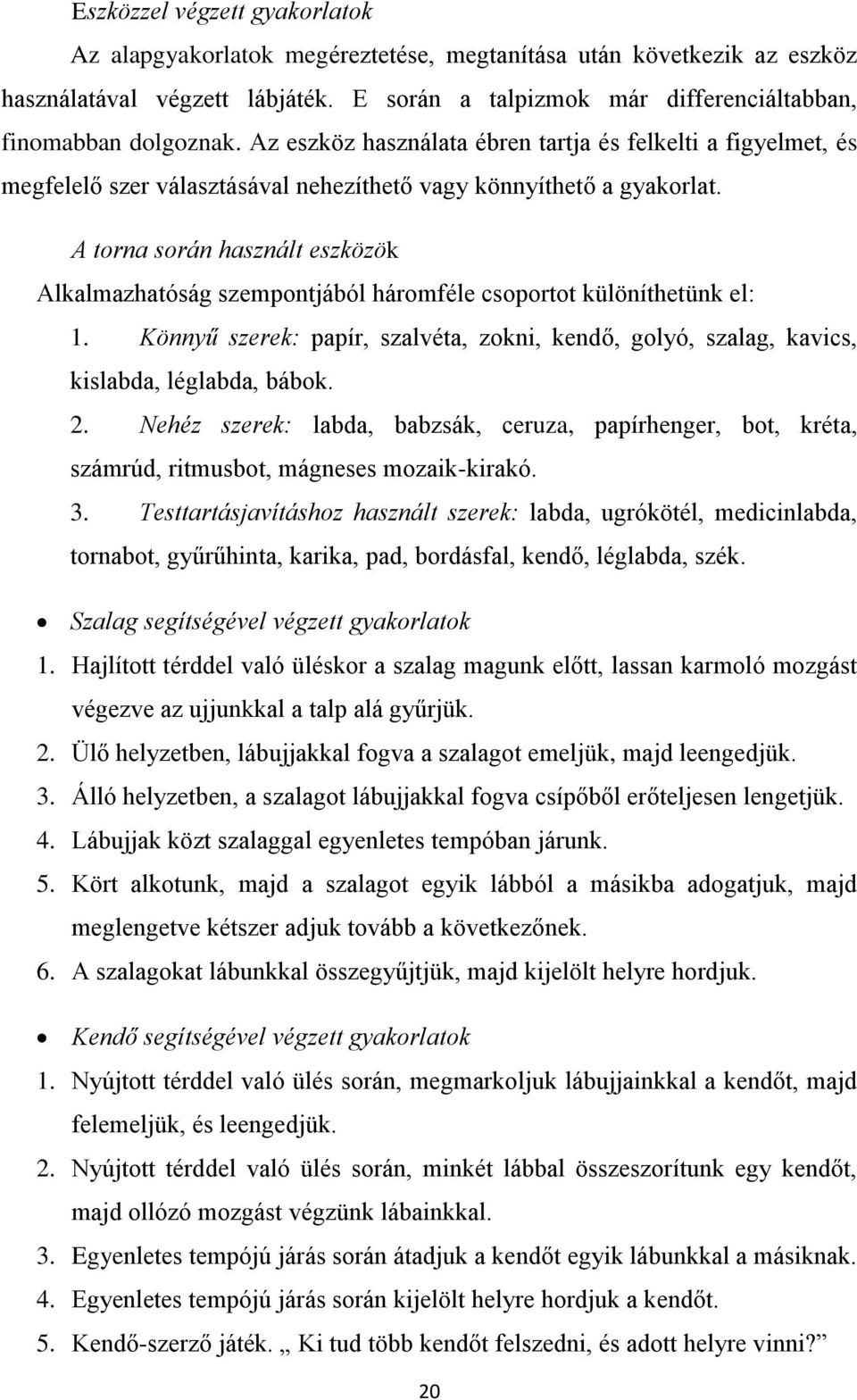 A torna során használt eszközök Alkalmazhatóság szempontjából háromféle csoportot különíthetünk el: 1. Könnyű szerek: papír, szalvéta, zokni, kendő, golyó, szalag, kavics, kislabda, léglabda, bábok.