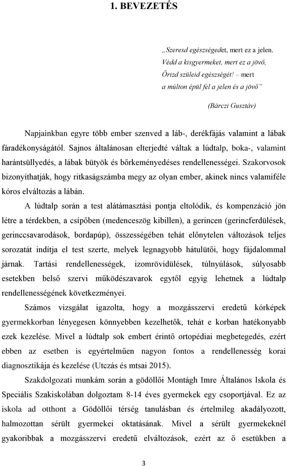 Sajnos általánosan elterjedté váltak a lúdtalp, boka-, valamint harántsüllyedés, a lábak bütyök és bőrkeményedéses rendellenességei.