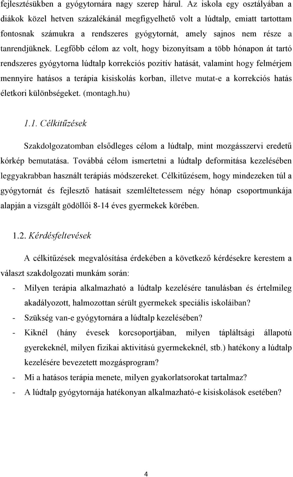 Legfőbb célom az volt, hogy bizonyítsam a több hónapon át tartó rendszeres gyógytorna lúdtalp korrekciós pozitív hatását, valamint hogy felmérjem mennyire hatásos a terápia kisiskolás korban, illetve