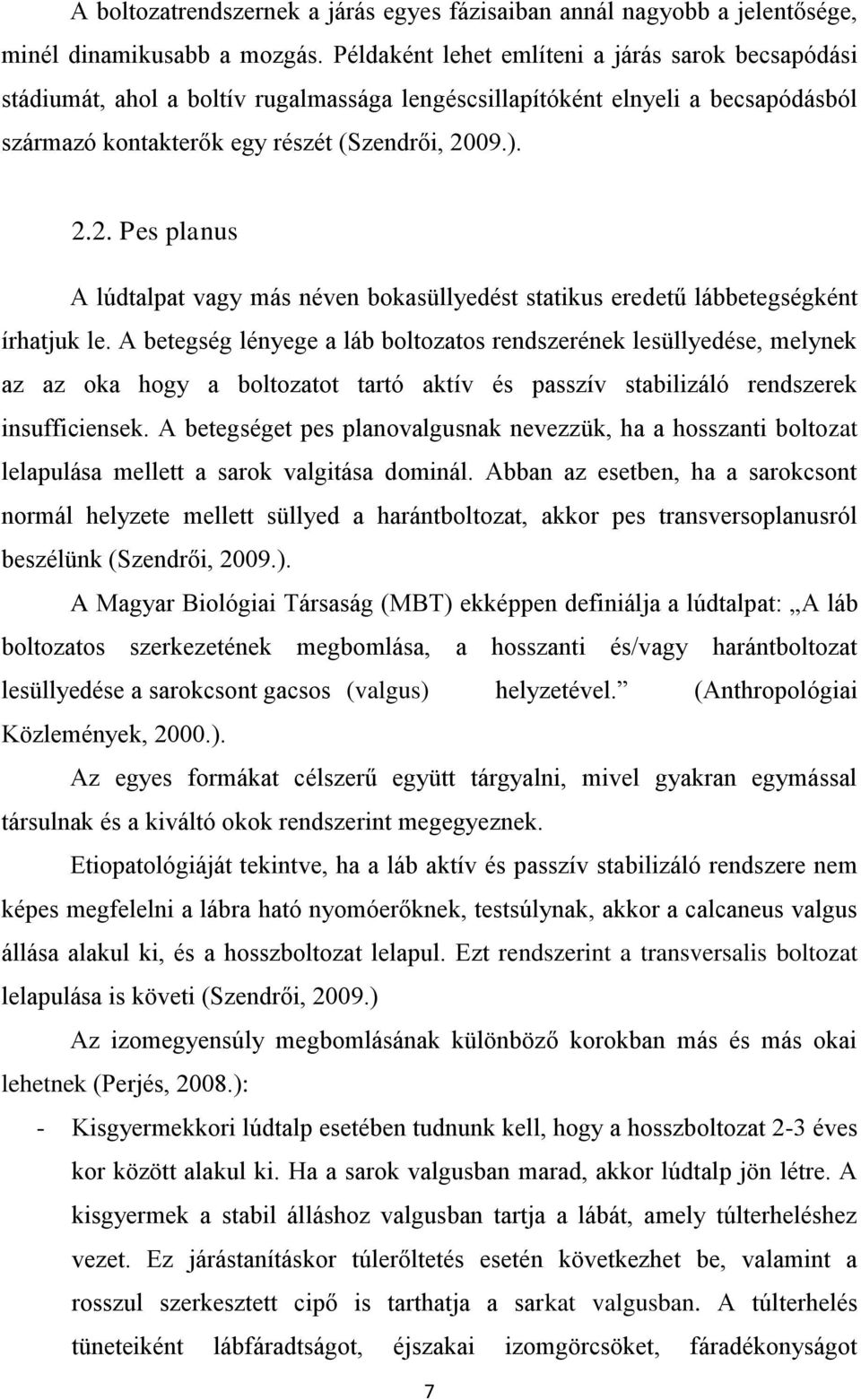 09.). 2.2. Pes planus A lúdtalpat vagy más néven bokasüllyedést statikus eredetű lábbetegségként írhatjuk le.