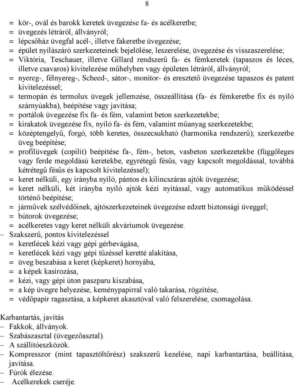 állványról; = nyereg-, félnyereg-, Scheed-, sátor-, monitor- és eresztető üvegezése tapaszos és patent kivitelezéssel; = termopán és termolux üvegek jellemzése, összeállítása (fa- és fémkeretbe fix