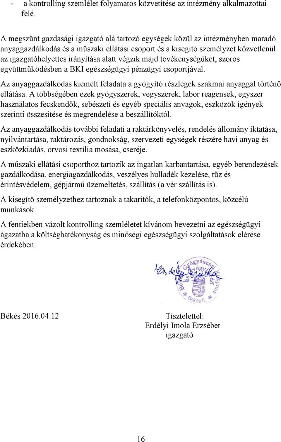 alatt végzik majd tevékenységüket, szoros együttműködésben a BKI egészségügyi pénzügyi csoportjával. Az anyaggazdálkodás kiemelt feladata a gyógyító részlegek szakmai anyaggal történő ellátása.