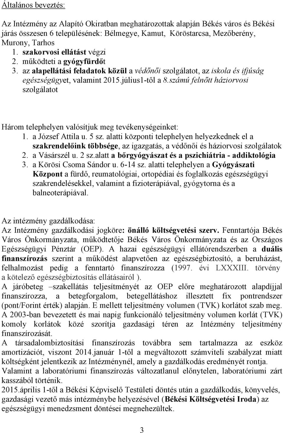 számú felnőtt háziorvosi szolgálatot Három telephelyen valósítjuk meg tevékenységeinket: 1. a József Attila u. 5 sz.