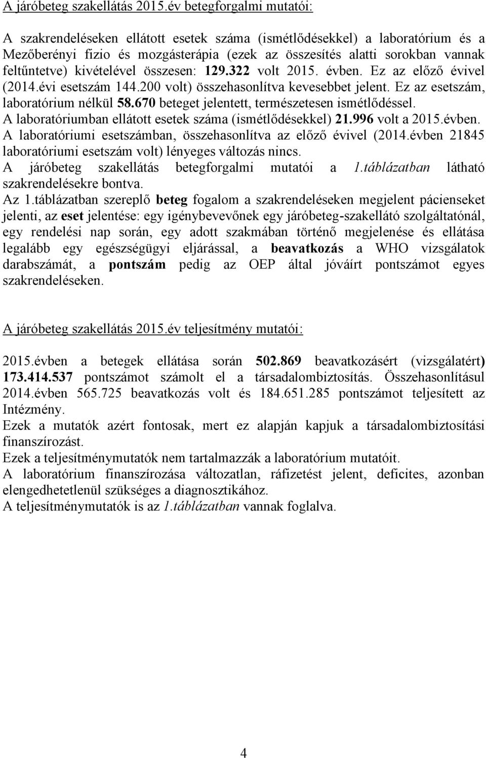 kivételével összesen: 129.322 volt 2015. évben. Ez az előző évivel (2014.évi esetszám 144.200 volt) összehasonlítva kevesebbet jelent. Ez az esetszám, laboratórium nélkül 58.