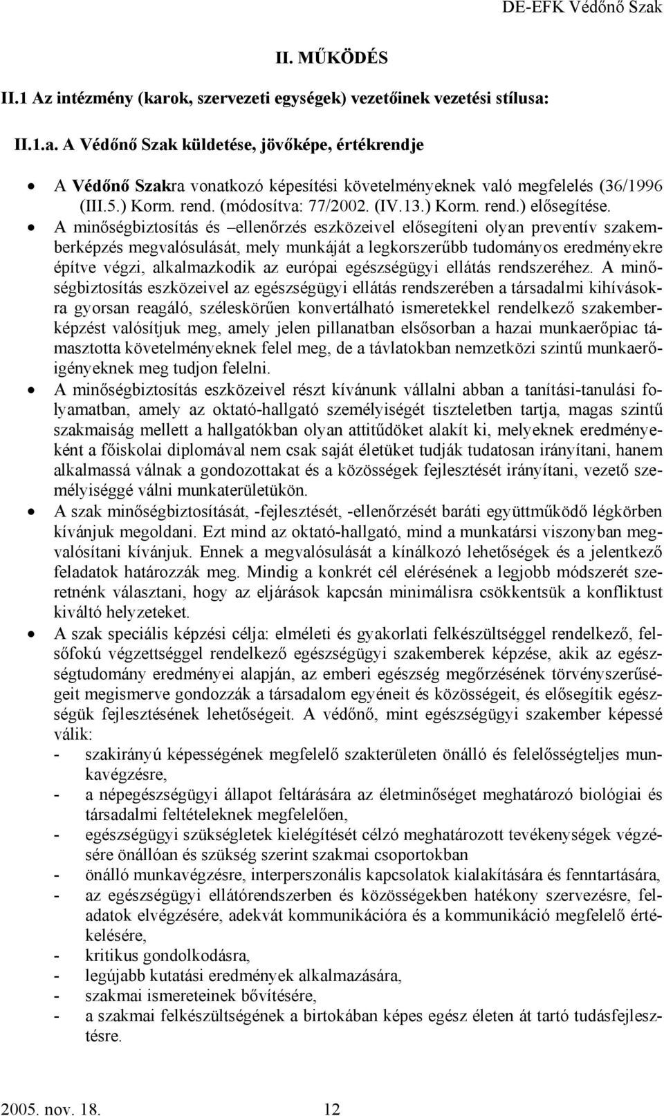 A minőségbiztosítás és ellenőrzés eszközeivel elősegíteni olyan preventív szakemberképzés megvalósulását, mely munkáját a legkorszerűbb tudományos eredményekre építve végzi, alkalmazkodik az európai