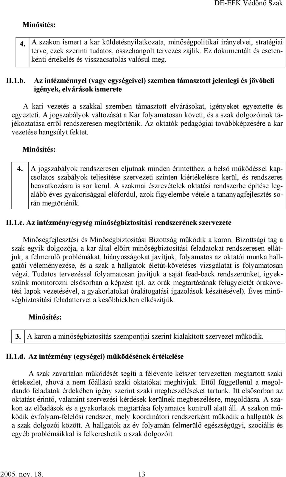 Az intézménnyel (vagy egységeivel) szemben támasztott jelenlegi és jövőbeli igények, elvárások ismerete A kari vezetés a szakkal szemben támasztott elvárásokat, igényeket egyeztette és egyezteti.