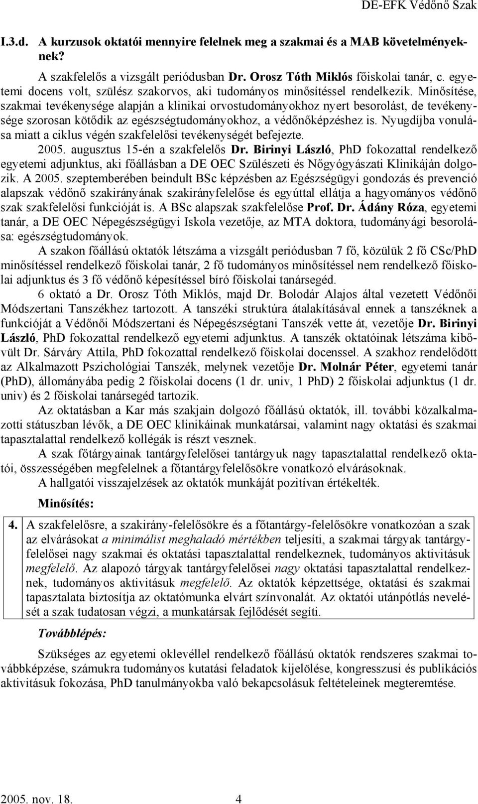 Minősítése, szakmai tevékenysége alapján a klinikai orvostudományokhoz nyert besorolást, de tevékenysége szorosan kötődik az egészségtudományokhoz, a védőnőképzéshez is.