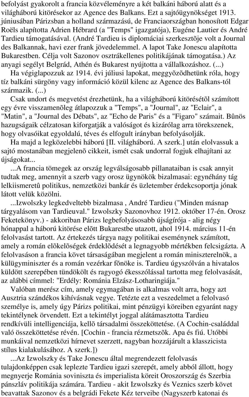 (André Tardieu is diplomáciai szerkesztõje volt a Journal des Balkannak, havi ezer frank jövedelemmel. A lapot Take Jonescu alapította Bukarestben.