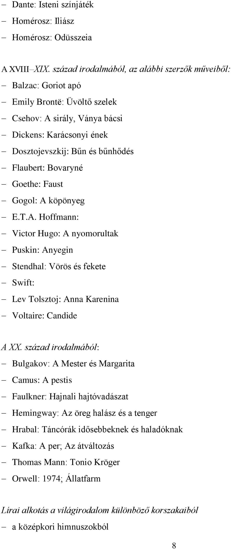 Bovaryné Goethe: Faust Gogol: A köpönyeg E.T.A. Hoffmann: Victor Hugo: A nyomorultak Puskin: Anyegin Stendhal: Vörös és fekete Swift: Lev Tolsztoj: Anna Karenina Voltaire: Candide A XX.