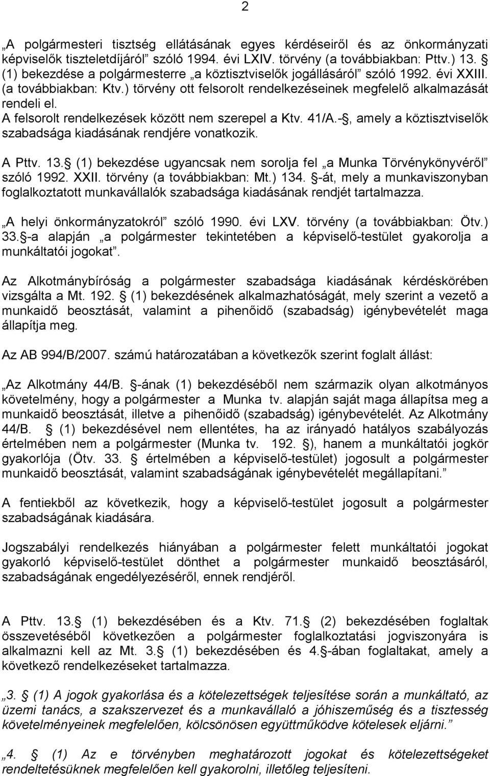 A felsorolt rendelkezések között nem szerepel a Ktv. 41/A.-, amely a köztisztviselők szabadsága kiadásának rendjére vonatkozik. A Pttv. 13.
