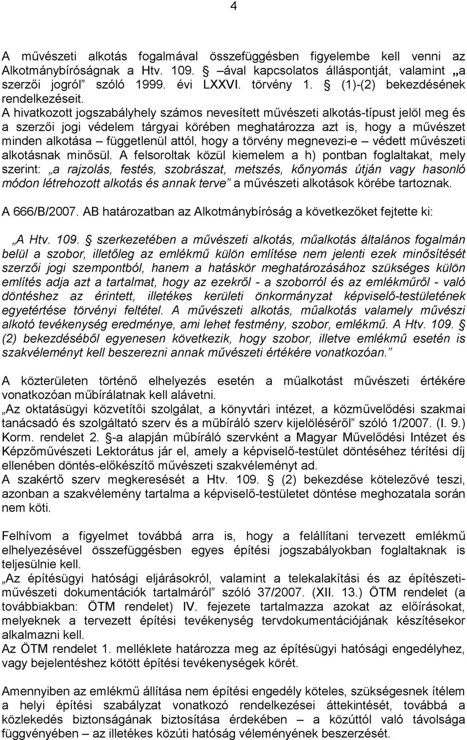 A hivatkozott jogszabályhely számos nevesített művészeti alkotás-típust jelöl meg és a szerzői jogi védelem tárgyai körében meghatározza azt is, hogy a művészet minden alkotása függetlenül attól,