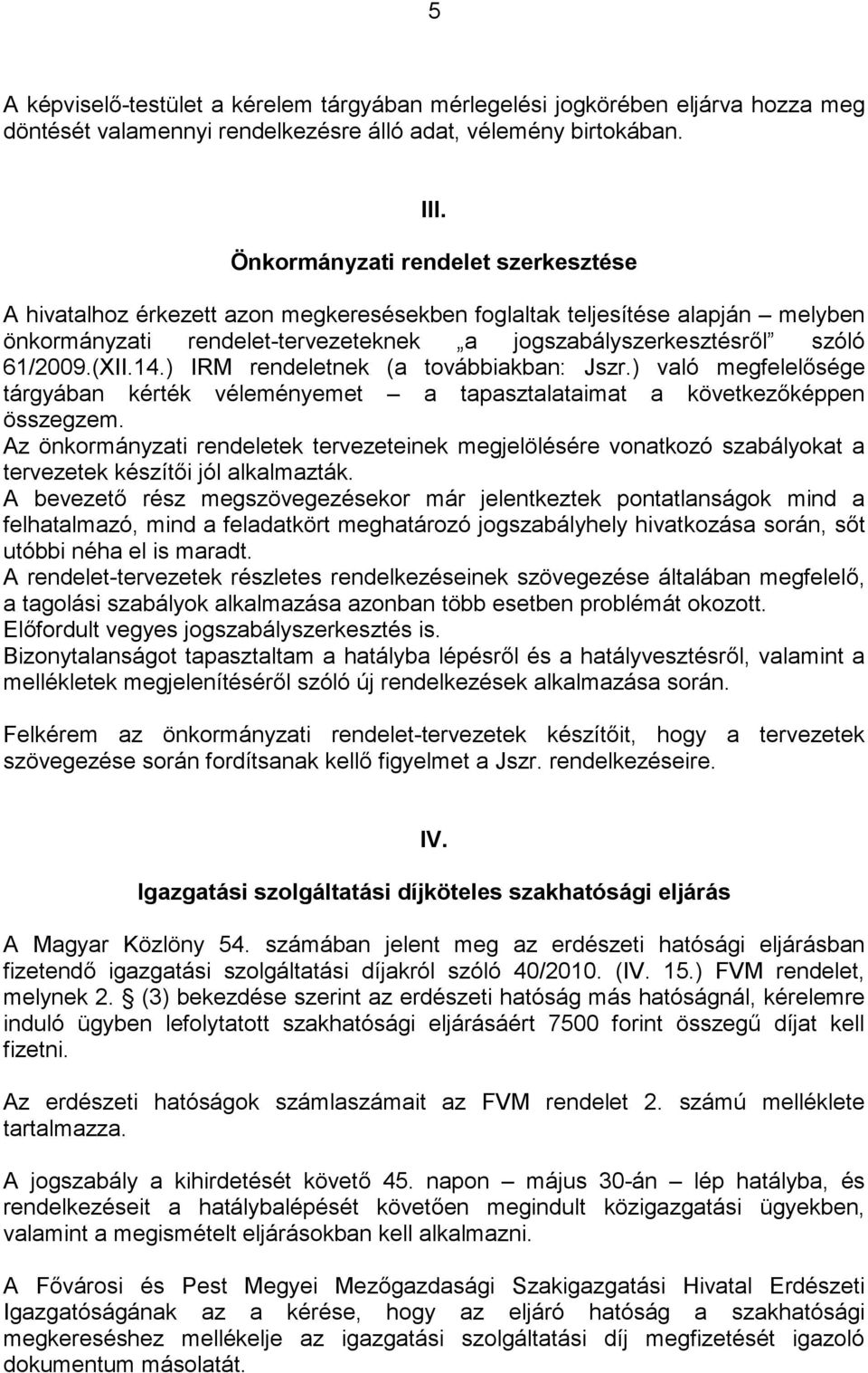 14.) IRM rendeletnek (a továbbiakban: Jszr.) való megfelelősége tárgyában kérték véleményemet a tapasztalataimat a következőképpen összegzem.