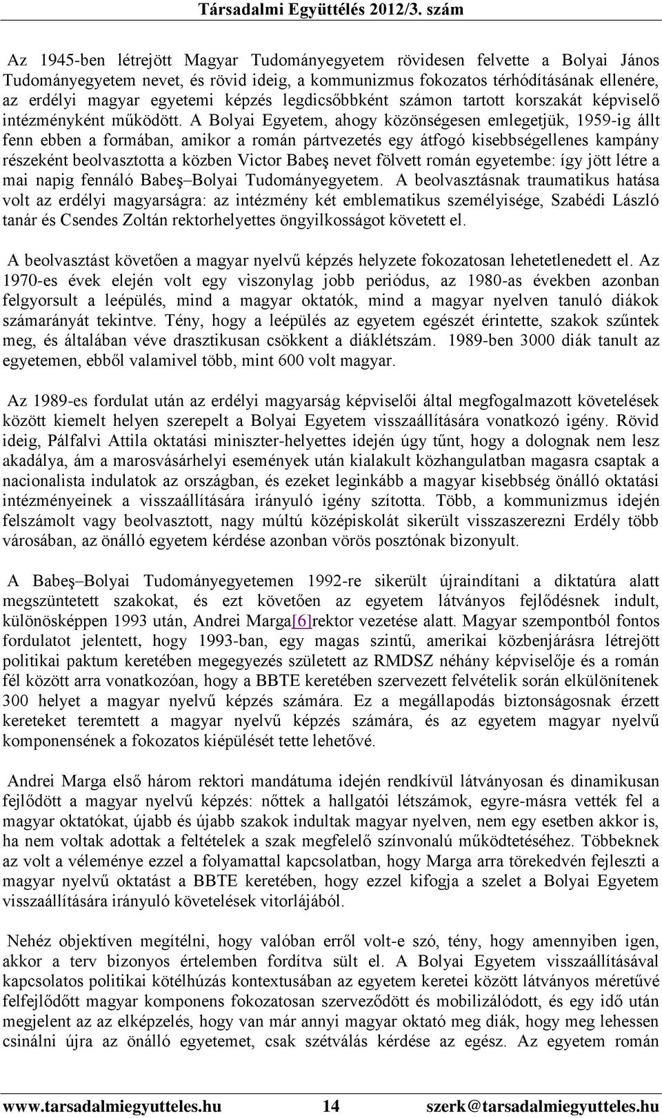 A Bolyai Egyetem, ahogy közönségesen emlegetjük, 1959-ig állt fenn ebben a formában, amikor a román pártvezetés egy átfogó kisebbségellenes kampány részeként beolvasztotta a közben Victor Babeş nevet