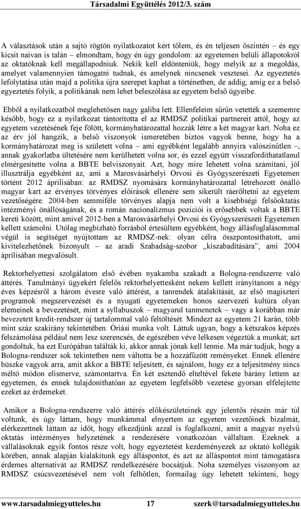 Az egyeztetés lefolytatása után majd a politika újra szerepet kaphat a történetben, de addig, amíg ez a belső egyeztetés folyik, a politikának nem lehet beleszólása az egyetem belső ügyeibe.