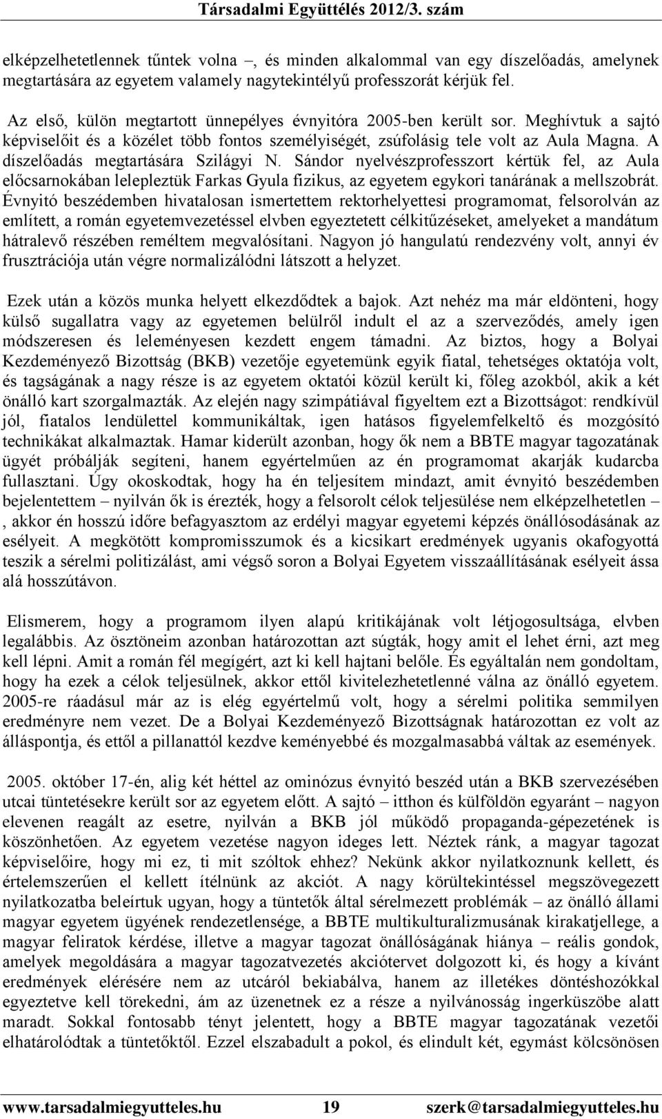 A díszelőadás megtartására Szilágyi N. Sándor nyelvészprofesszort kértük fel, az Aula előcsarnokában lelepleztük Farkas Gyula fizikus, az egyetem egykori tanárának a mellszobrát.