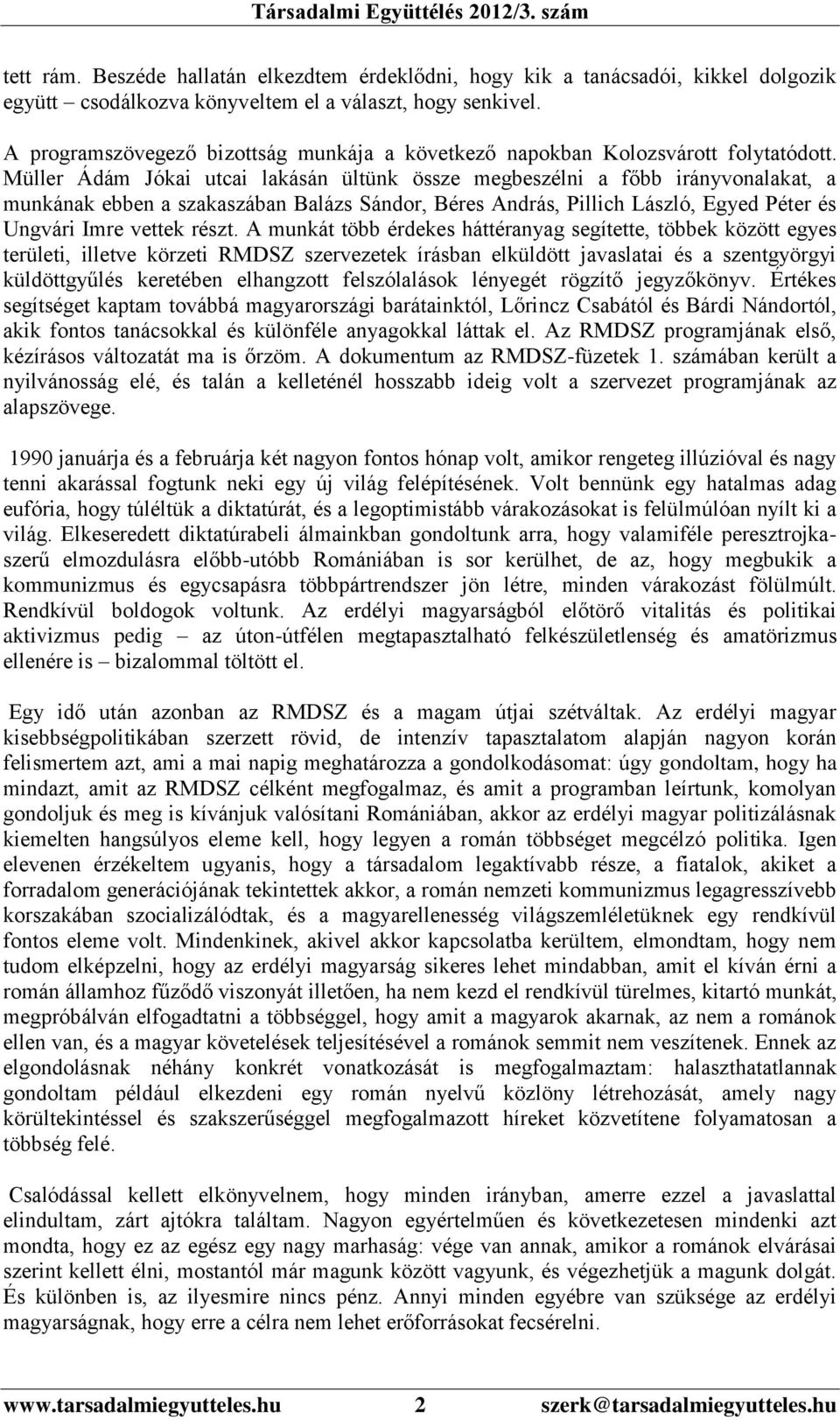 Müller Ádám Jókai utcai lakásán ültünk össze megbeszélni a főbb irányvonalakat, a munkának ebben a szakaszában Balázs Sándor, Béres András, Pillich László, Egyed Péter és Ungvári Imre vettek részt.