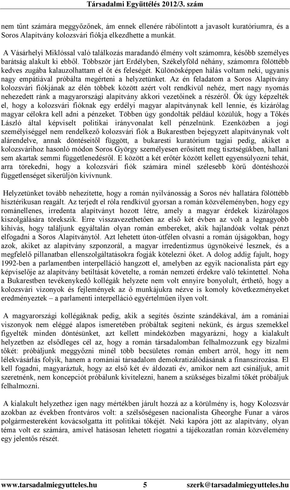 Többször járt Erdélyben, Székelyföld néhány, számomra fölöttébb kedves zugába kalauzolhattam el őt és feleségét.