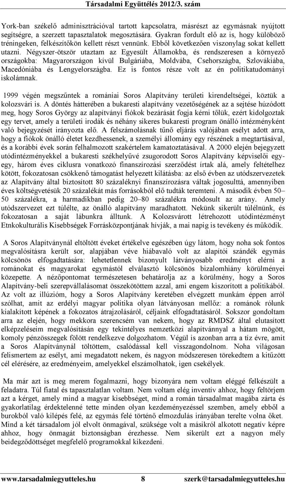 Négyszer-ötször utaztam az Egyesült Államokba, és rendszeresen a környező országokba: Magyarországon kívül Bulgáriába, Moldvába, Csehországba, Szlovákiába, Macedóniába és Lengyelországba.