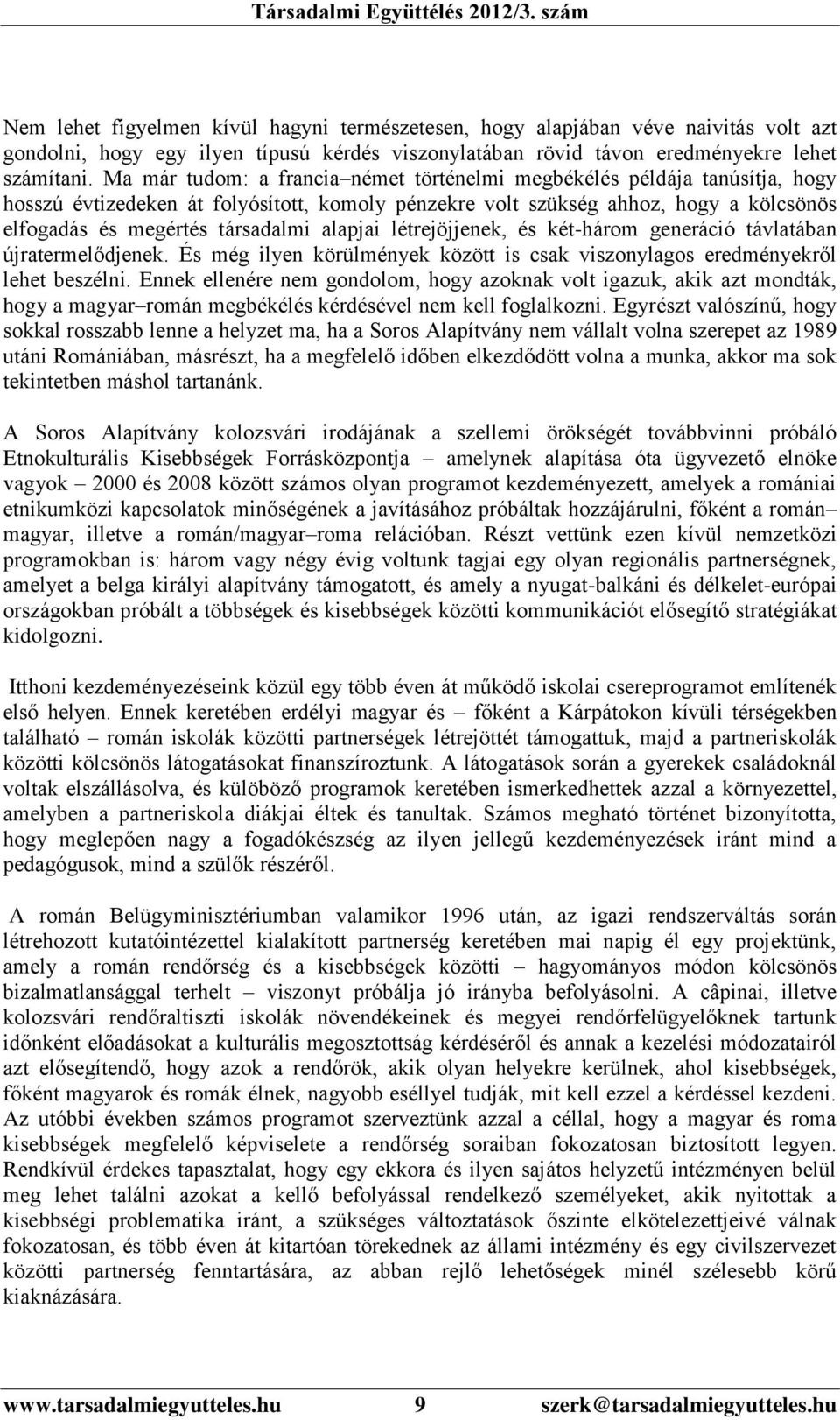 alapjai létrejöjjenek, és két-három generáció távlatában újratermelődjenek. És még ilyen körülmények között is csak viszonylagos eredményekről lehet beszélni.