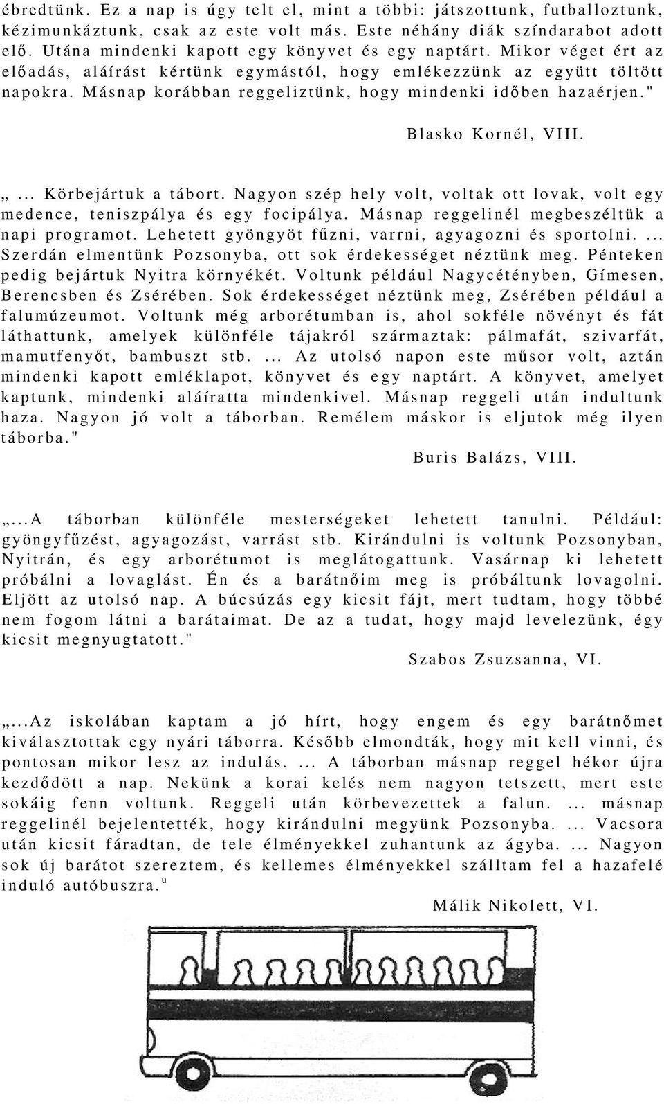 Másnap korábban reggeliztünk, hogy mindenki idő ben hazaérjen." Blasko Kornél, VIII.... Körbejártuk a tábort. Nagyon szép hely volt, voltak ott lovak, volt egy medence, teniszpálya és egy focipálya.