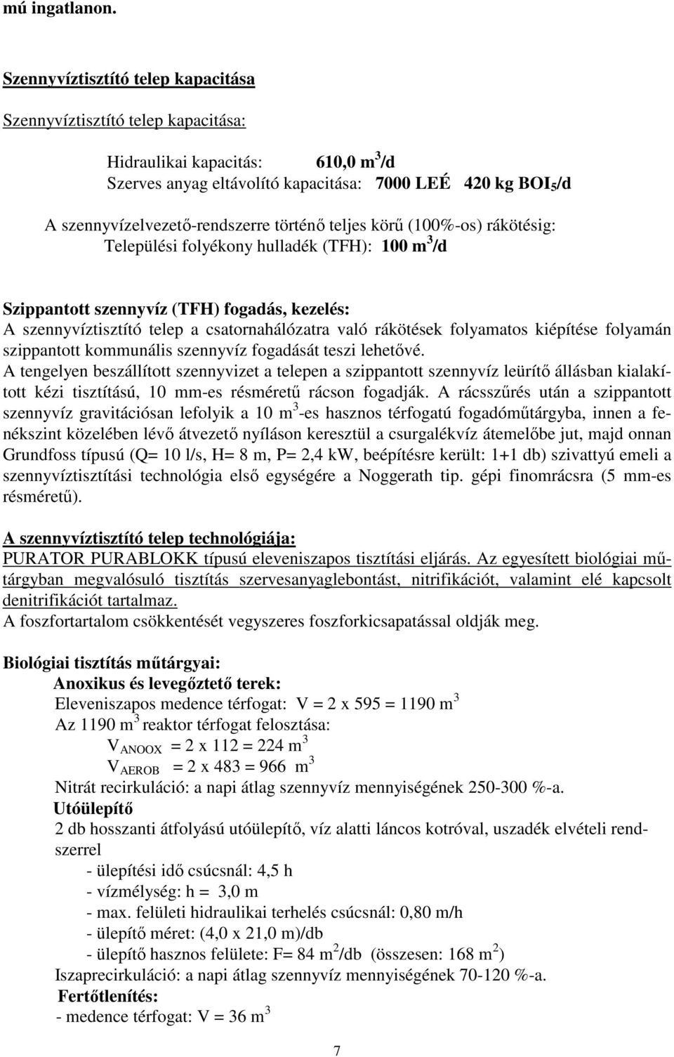 történő teljes körű (100%-os) rákötésig: Települési folyékony hulladék (TFH): 100 m 3 /d Szippantott szennyvíz (TFH) fogadás, kezelés: A szennyvíztisztító telep a csatornahálózatra való rákötések