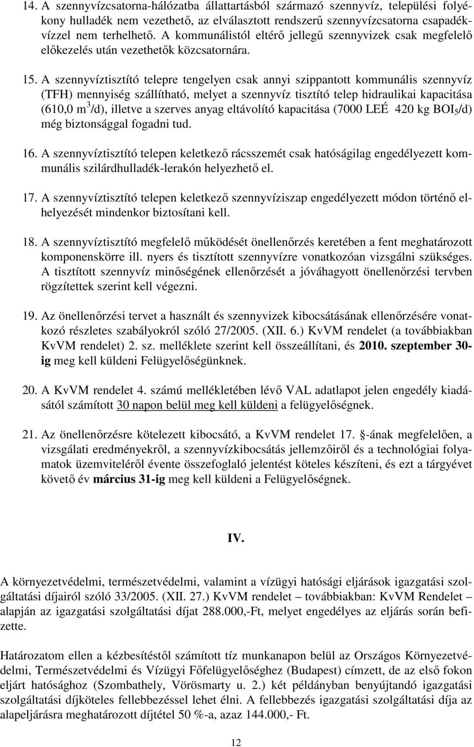 A szennyvíztisztító telepre tengelyen csak annyi szippantott kommunális szennyvíz (TFH) mennyiség szállítható, melyet a szennyvíz tisztító telep hidraulikai kapacitása (610,0 m 3 /d), illetve a